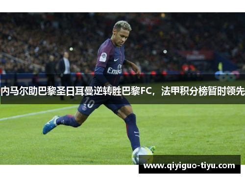 内马尔助巴黎圣日耳曼逆转胜巴黎FC，法甲积分榜暂时领先